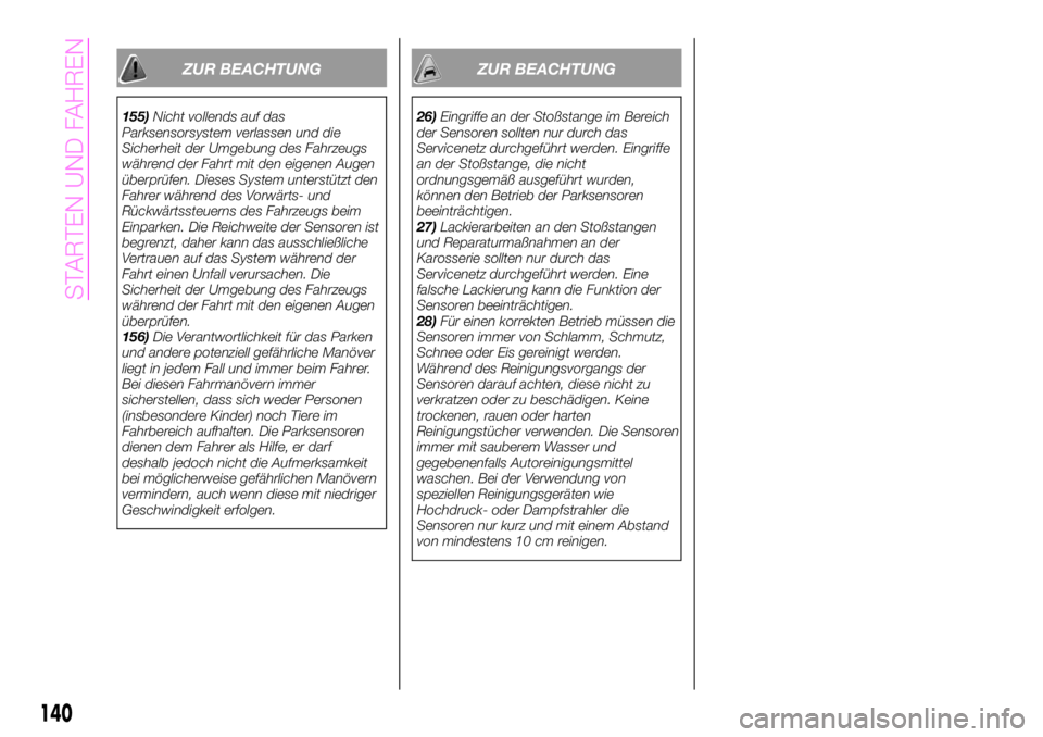 Abarth 124 Spider 2020  Betriebsanleitung (in German) ZUR BEACHTUNG
155)Nicht vollends auf das
Parksensorsystem verlassen und die
Sicherheit der Umgebung des Fahrzeugs
während der Fahrt mit den eigenen Augen
überprüfen. Dieses System unterstützt den
