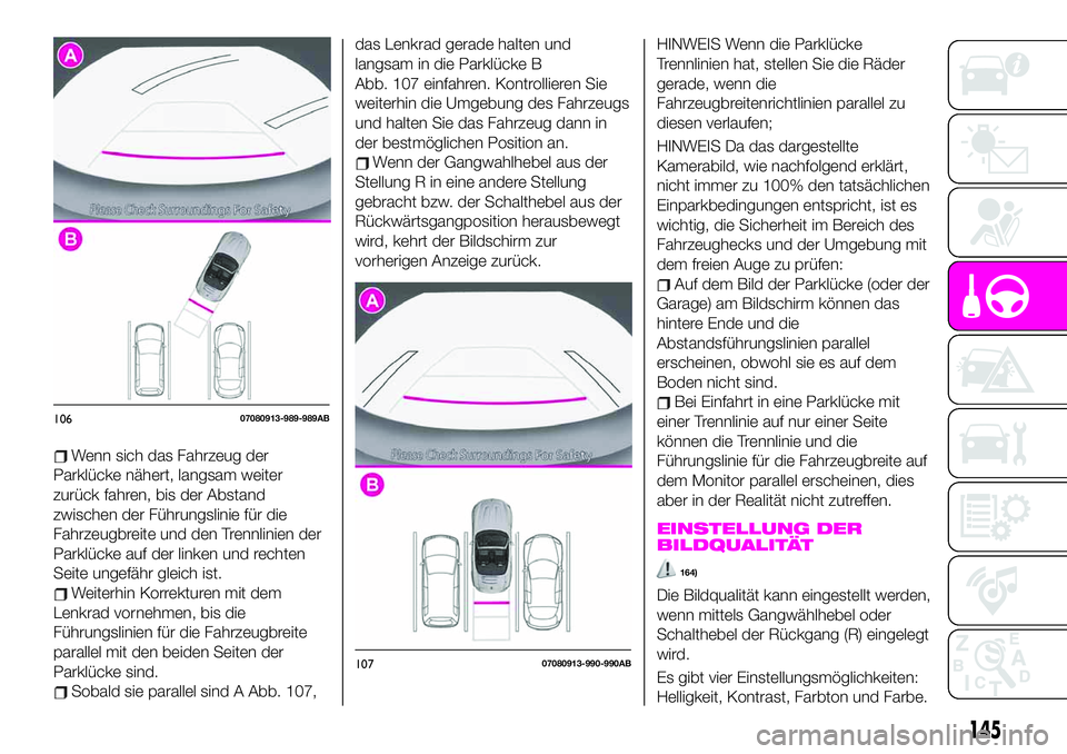 Abarth 124 Spider 2019  Betriebsanleitung (in German) Wenn sich das Fahrzeug der
Parklücke nähert, langsam weiter
zurück fahren, bis der Abstand
zwischen der Führungslinie für die
Fahrzeugbreite und den Trennlinien der
Parklücke auf der linken und 