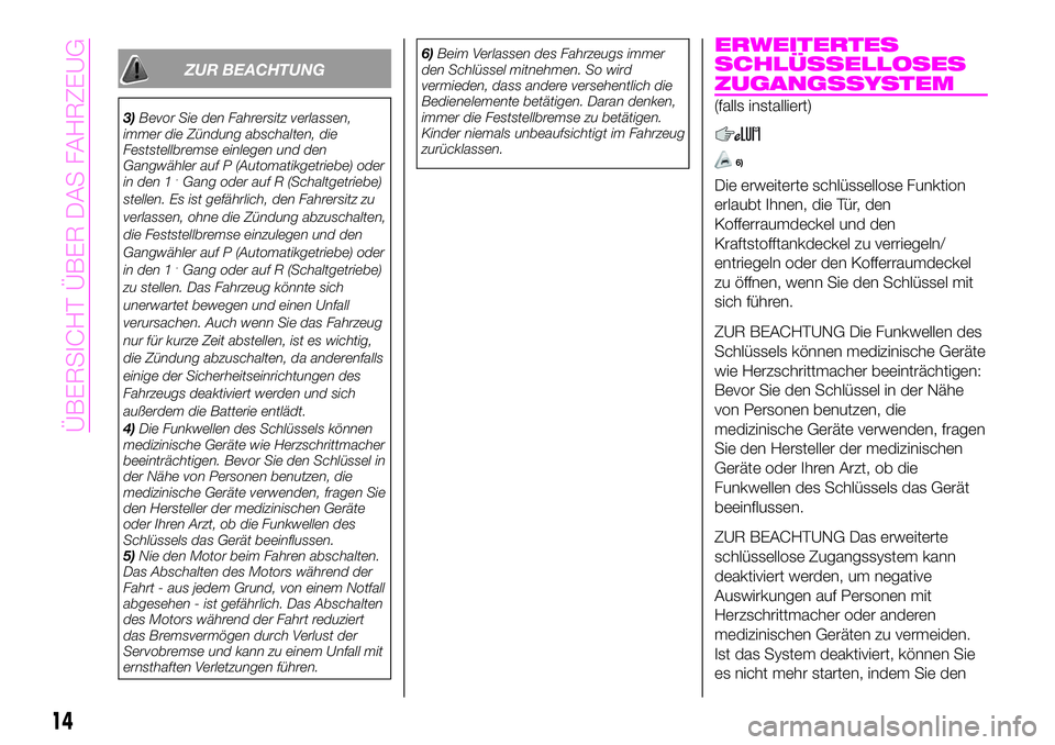 Abarth 124 Spider 2019  Betriebsanleitung (in German) ZUR BEACHTUNG
3)Bevor Sie den Fahrersitz verlassen,
immer die Zündung abschalten, die
Feststellbremse einlegen und den
Gangwähler auf P (Automatikgetriebe) oder
in den 1
.Gang oder auf R (Schaltgetr