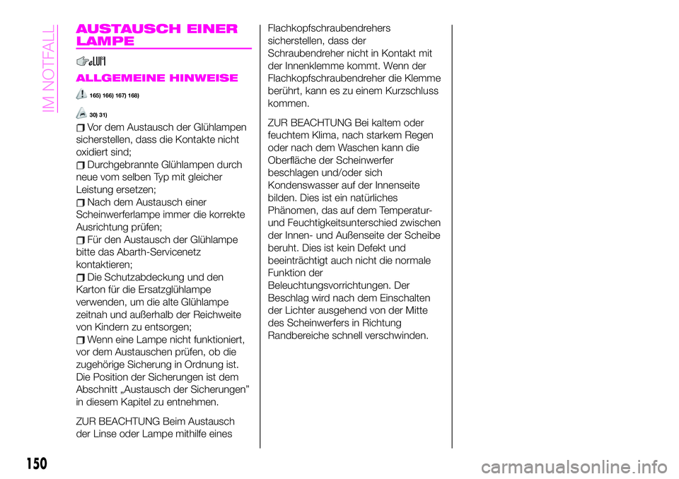 Abarth 124 Spider 2020 Betriebsanleitung (in German) AUSTAUSCH EINER
LAMPE
ALLGEMEINE HINWEISE
165) 166) 167) 168)
30) 31)
Vor dem Austausch der Glühlampen
sicherstellen, dass die Kontakte nicht
oxidiert sind;
Durchgebrannte Glühlampen durch
neue vom Abarth 124 Spider 2020 Betriebsanleitung (in German) AUSTAUSCH EINER
LAMPE
ALLGEMEINE HINWEISE
165) 166) 167) 168)
30) 31)
Vor dem Austausch der Glühlampen
sicherstellen, dass die Kontakte nicht
oxidiert sind;
Durchgebrannte Glühlampen durch
neue vom