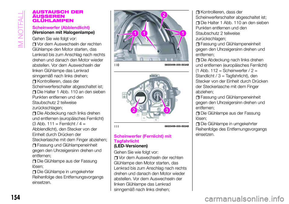Abarth 124 Spider 2020 Betriebsanleitung (in German) AUSTAUSCH DER
ÄUSSEREN
GLÜHLAMPEN
Scheinwerfer (Abblendlicht)(Versionen mit Halogenlampe)
Gehen Sie wie folgt vor:
Vor dem Auswechseln der rechten
Glühlampe den Motor starten, das
Lenkrad bis zum A Abarth 124 Spider 2020 Betriebsanleitung (in German) AUSTAUSCH DER
ÄUSSEREN
GLÜHLAMPEN
Scheinwerfer (Abblendlicht)(Versionen mit Halogenlampe)
Gehen Sie wie folgt vor:
Vor dem Auswechseln der rechten
Glühlampe den Motor starten, das
Lenkrad bis zum A