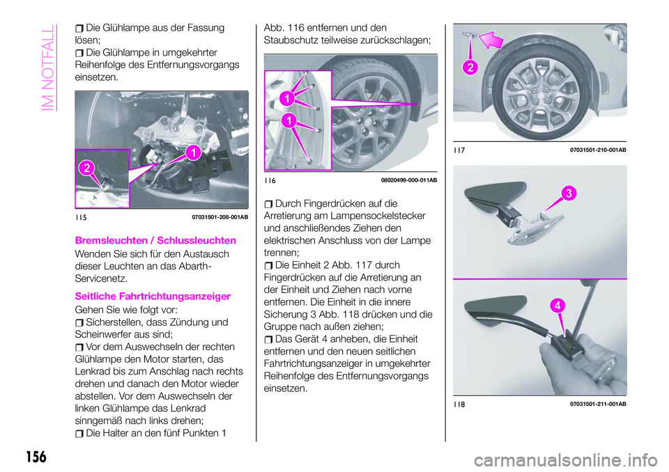 Abarth 124 Spider 2020 Betriebsanleitung (in German) Die Glühlampe aus der Fassung
lösen;
Die Glühlampe in umgekehrter
Reihenfolge des Entfernungsvorgangs
einsetzen.
Bremsleuchten / Schlussleuchten
Wenden Sie sich für den Austausch
dieser Leuchten a Abarth 124 Spider 2020 Betriebsanleitung (in German) Die Glühlampe aus der Fassung
lösen;
Die Glühlampe in umgekehrter
Reihenfolge des Entfernungsvorgangs
einsetzen.
Bremsleuchten / Schlussleuchten
Wenden Sie sich für den Austausch
dieser Leuchten a