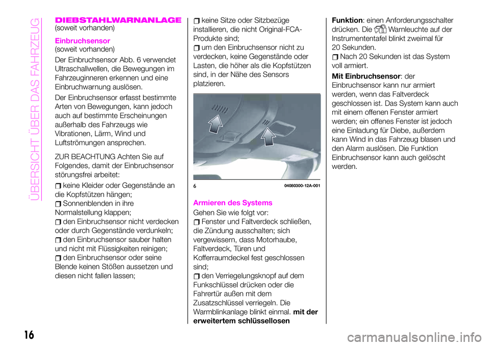 Abarth 124 Spider 2019  Betriebsanleitung (in German) DIEBSTAHLWARNANLAGE(soweit vorhanden)
Einbruchsensor(soweit vorhanden)
Der Einbruchsensor Abb. 6 verwendet
Ultraschallwellen, die Bewegungen im
Fahrzeuginneren erkennen und eine
Einbruchwarnung auslö