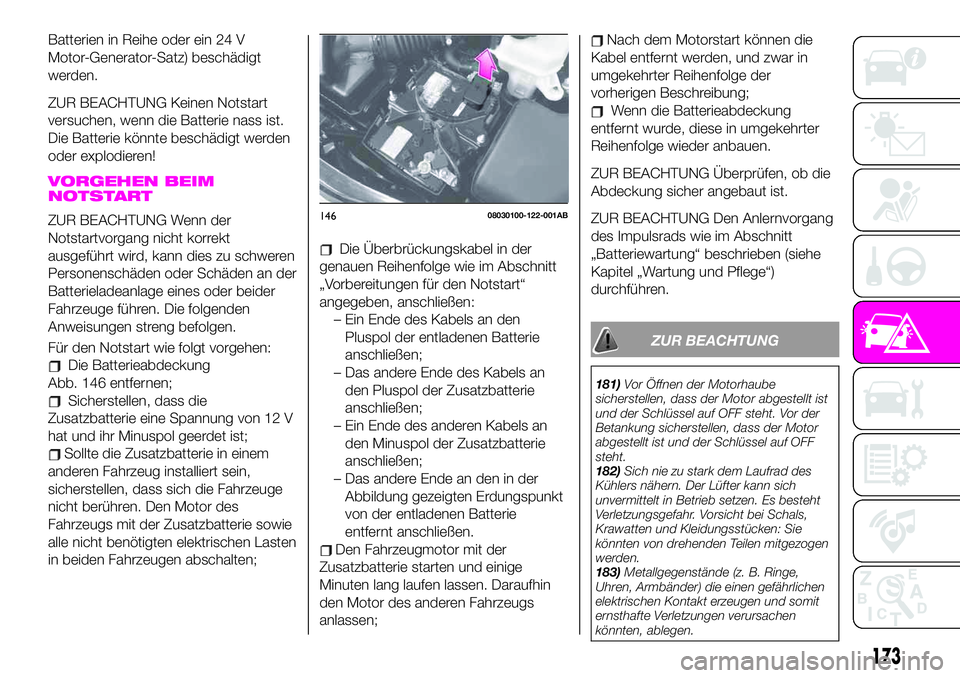 Abarth 124 Spider 2020  Betriebsanleitung (in German) Batterien in Reihe oder ein 24 V
Motor-Generator-Satz) beschädigt
werden.
ZUR BEACHTUNG Keinen Notstart
versuchen, wenn die Batterie nass ist.
Die Batterie könnte beschädigt werden
oder explodieren