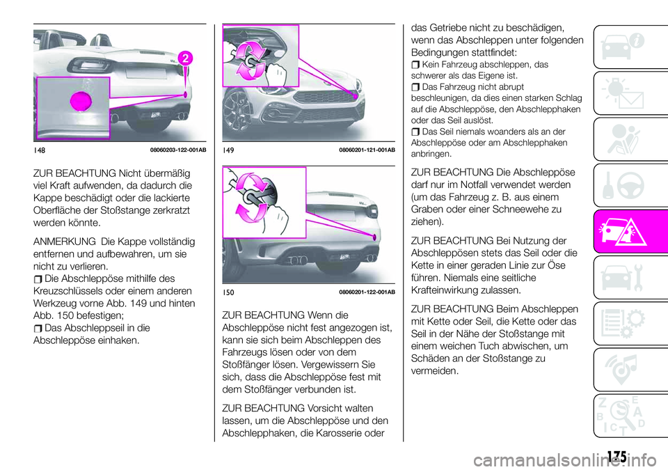 Abarth 124 Spider 2020  Betriebsanleitung (in German) ZUR BEACHTUNG Nicht übermäßig
viel Kraft aufwenden, da dadurch die
Kappe beschädigt oder die lackierte
Oberfläche der Stoßstange zerkratzt
werden könnte.
ANMERKUNG Die Kappe vollständig
entfer