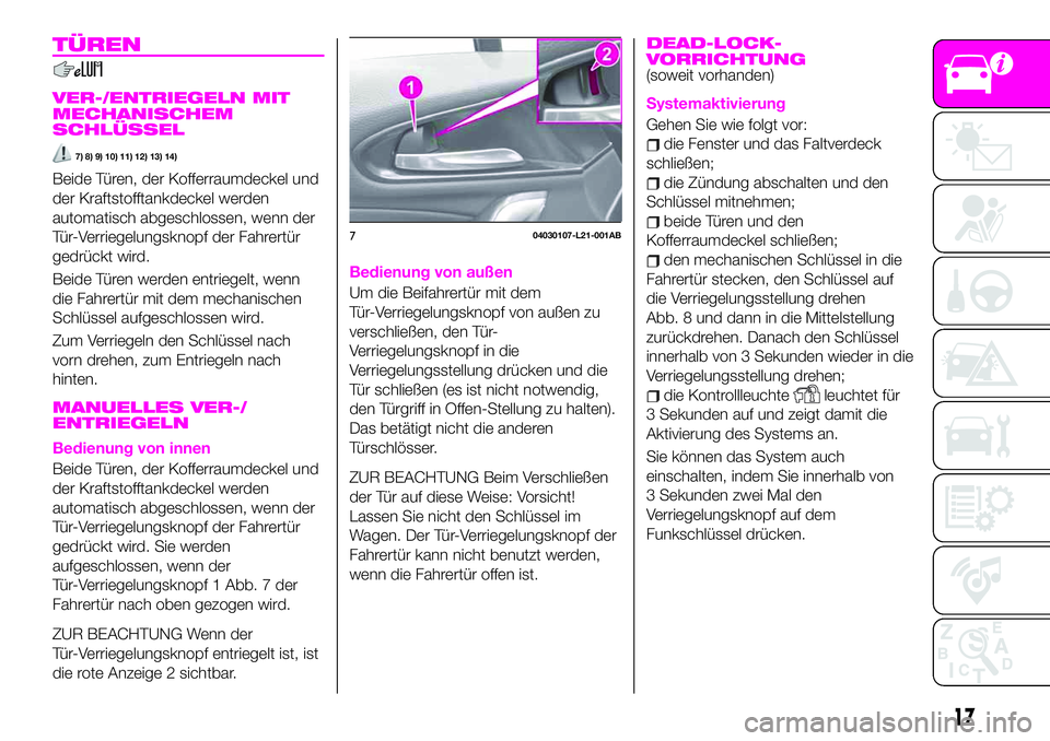 Abarth 124 Spider 2020  Betriebsanleitung (in German) TÜREN
VER-/ENTRIEGELN MIT
MECHANISCHEM
SCHLÜSSEL
7) 8) 9) 10) 11) 12) 13) 14)
Beide Türen, der Kofferraumdeckel und
der Kraftstofftankdeckel werden
automatisch abgeschlossen, wenn der
Tür-Verriege