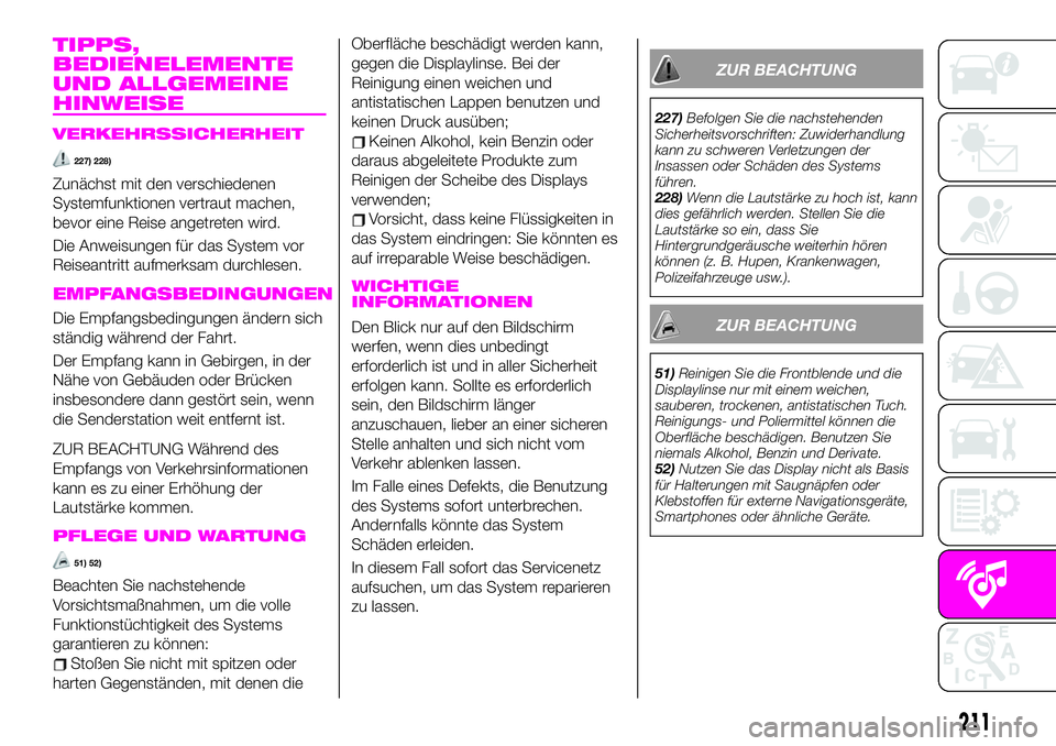 Abarth 124 Spider 2020  Betriebsanleitung (in German) TIPPS,
BEDIENELEMENTE
UND ALLGEMEINE
HINWEISE
VERKEHRSSICHERHEIT
227) 228)
Zunächst mit den verschiedenen
Systemfunktionen vertraut machen,
bevor eine Reise angetreten wird.
Die Anweisungen für das 