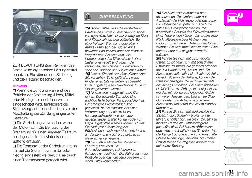 Abarth 124 Spider 2021 Betriebsanleitung (in German) ZUR BEACHTUNG Zum Reinigen des
Sitzes keine organischen Lösungsmittel
benutzen. Sie können den Sitzbezug
und die Heizung beschädigen.
HinweisWenn die Zündung während des
Betriebs der Sitzheizung Abarth 124 Spider 2021 Betriebsanleitung (in German) ZUR BEACHTUNG Zum Reinigen des
Sitzes keine organischen Lösungsmittel
benutzen. Sie können den Sitzbezug
und die Heizung beschädigen.
HinweisWenn die Zündung während des
Betriebs der Sitzheizung