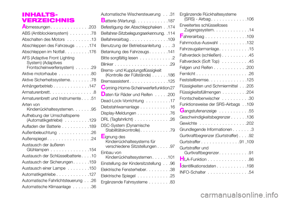 Abarth 124 Spider 2019  Betriebsanleitung (in German) INHALTS-
VERZEICHNIS
Abmessungen..............203
ABS (Antiblockiersystem)........78
Abschalten des Motors.........13
Abschleppen des Fahrzeugs.....174
Abschleppen im Notfall.........176
AFS (Adaptive