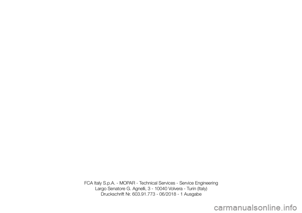 Abarth 124 Spider 2019  Betriebsanleitung (in German) FCA Italy S.p.A. - MOPAR - Technical Services - Service Engineering
Largo Senatore G. Agnelli, 3 - 10040 Volvera - Turin (Italy)
Druckschrift Nr. 603.91.773 - 06/2018 - 1 Ausgabe 