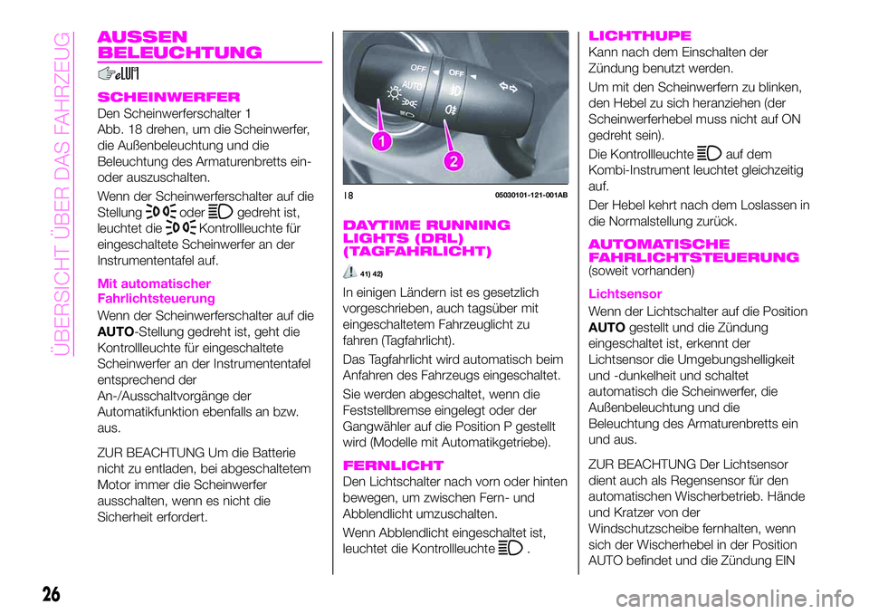 Abarth 124 Spider 2020  Betriebsanleitung (in German) AUSSEN
BELEUCHTUNG
SCHEINWERFER
Den Scheinwerferschalter 1
Abb. 18 drehen, um die Scheinwerfer,
die Außenbeleuchtung und die
Beleuchtung des Armaturenbretts ein-
oder auszuschalten.
Wenn der Scheinwe