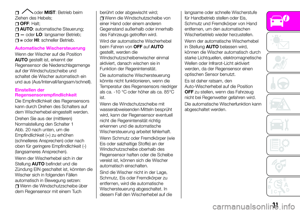 Abarth 124 Spider 2021 Betriebsanleitung (in German) oderMIST: Betrieb beim
Ziehen des Hebels;
OFF: Halt;
AUTO: automatische Steuerung;
—oderLO: langsamer Betrieb;
=oderHI: schneller Betrieb.
Automatische Wischersteuerung
Wenn der Wischer auf die Posi Abarth 124 Spider 2021 Betriebsanleitung (in German) oderMIST: Betrieb beim
Ziehen des Hebels;
OFF: Halt;
AUTO: automatische Steuerung;
—oderLO: langsamer Betrieb;
=oderHI: schneller Betrieb.
Automatische Wischersteuerung
Wenn der Wischer auf die Posi