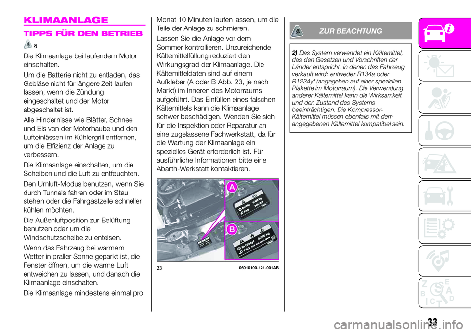 Abarth 124 Spider 2020  Betriebsanleitung (in German) KLIMAANLAGE
TIPPS FÜR DEN BETRIEB
2)
Die Klimaanlage bei laufendem Motor
einschalten.
Um die Batterie nicht zu entladen, das
Gebläse nicht für längere Zeit laufen
lassen, wenn die Zündung
eingesc