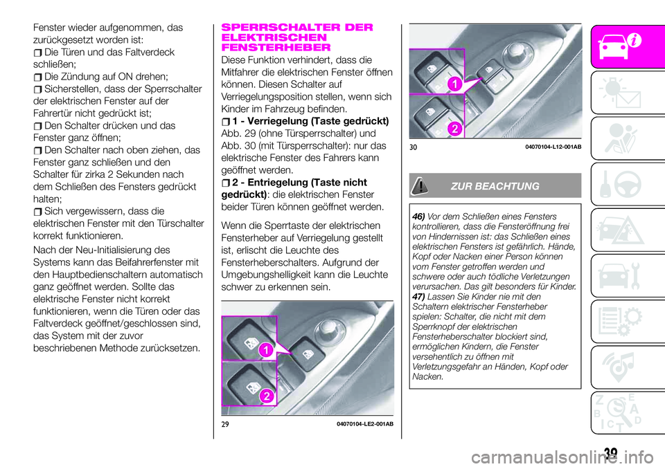Abarth 124 Spider 2021 Betriebsanleitung (in German) Fenster wieder aufgenommen, das
zurückgesetzt worden ist:
Die Türen und das Faltverdeck
schließen;
Die Zündung auf ON drehen;
Sicherstellen, dass der Sperrschalter
der elektrischen Fenster auf der Abarth 124 Spider 2021 Betriebsanleitung (in German) Fenster wieder aufgenommen, das
zurückgesetzt worden ist:
Die Türen und das Faltverdeck
schließen;
Die Zündung auf ON drehen;
Sicherstellen, dass der Sperrschalter
der elektrischen Fenster auf der