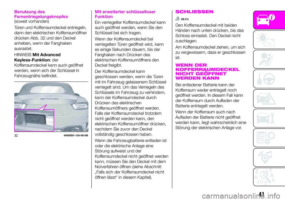 Abarth 124 Spider 2021 Betriebsanleitung (in German) Benutzung des
Fernentriegelungsknopfes
(soweit vorhanden)
Türen und Kofferraumdeckel entriegeln,
dann den elektrischen Kofferraumöffner
drücken Abb. 32 und den Deckel
anheben, wenn der Fanghaken
au Abarth 124 Spider 2021 Betriebsanleitung (in German) Benutzung des
Fernentriegelungsknopfes
(soweit vorhanden)
Türen und Kofferraumdeckel entriegeln,
dann den elektrischen Kofferraumöffner
drücken Abb. 32 und den Deckel
anheben, wenn der Fanghaken
au