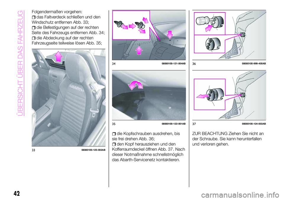 Abarth 124 Spider 2020  Betriebsanleitung (in German) Folgendermaßen vorgehen:
das Faltverdeck schließen und den
Windschutz entfernen Abb. 33;
die Befestigungen auf der rechten
Seite des Fahrzeugs entfernen Abb. 34;
die Abdeckung auf der rechten
Fahrze