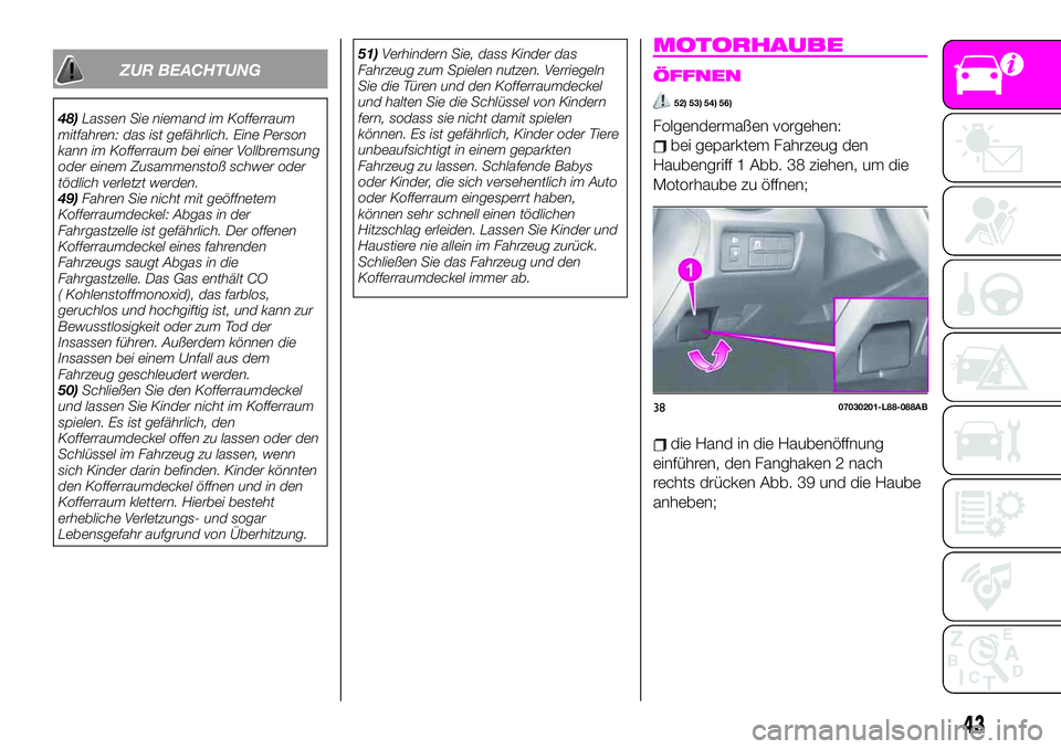 Abarth 124 Spider 2019  Betriebsanleitung (in German) ZUR BEACHTUNG
48)Lassen Sie niemand im Kofferraum
mitfahren: das ist gefährlich. Eine Person
kann im Kofferraum bei einer Vollbremsung
oder einem Zusammenstoß schwer oder
tödlich verletzt werden.
4