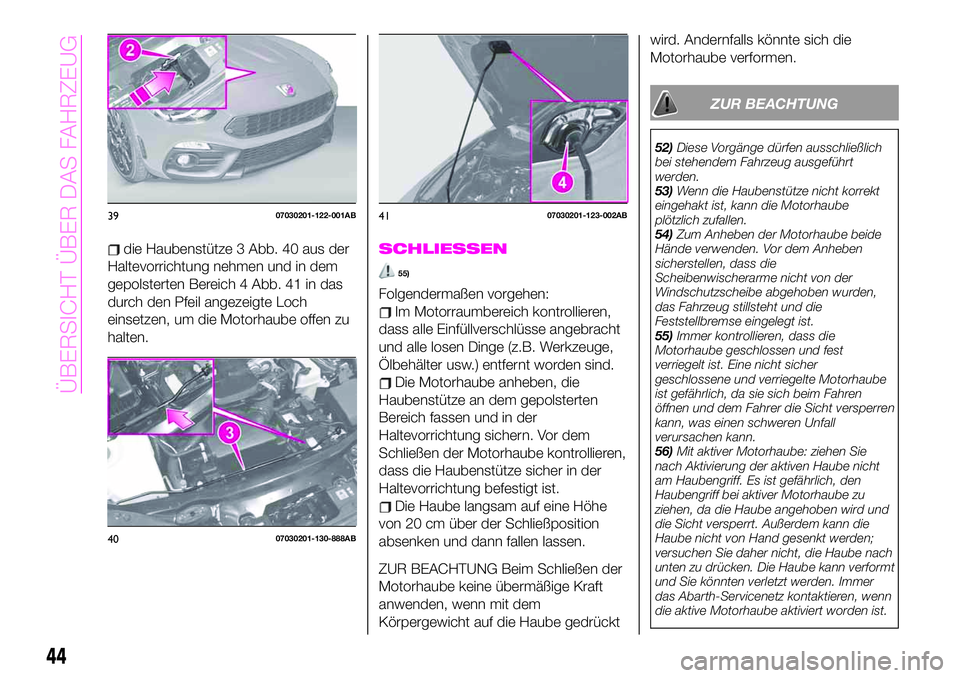 Abarth 124 Spider 2021 Betriebsanleitung (in German) die Haubenstütze 3 Abb. 40 aus der
Haltevorrichtung nehmen und in dem
gepolsterten Bereich 4 Abb. 41 in das
durch den Pfeil angezeigte Loch
einsetzen, um die Motorhaube offen zu
halten.SCHLIESSEN
55) Abarth 124 Spider 2021 Betriebsanleitung (in German) die Haubenstütze 3 Abb. 40 aus der
Haltevorrichtung nehmen und in dem
gepolsterten Bereich 4 Abb. 41 in das
durch den Pfeil angezeigte Loch
einsetzen, um die Motorhaube offen zu
halten.SCHLIESSEN
55)
