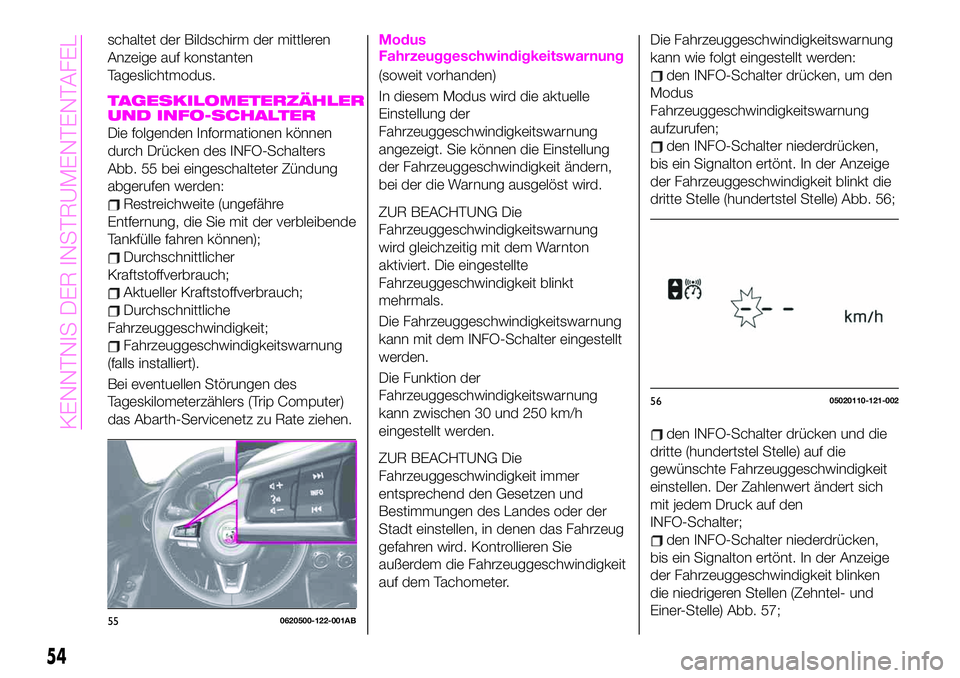 Abarth 124 Spider 2021 Betriebsanleitung (in German) schaltet der Bildschirm der mittleren
Anzeige auf konstanten
Tageslichtmodus.
TAGESKILOMETERZÄHLER
UND INFO-SCHALTER
Die folgenden Informationen können
durch Drücken des INFO-Schalters
Abb. 55 bei Abarth 124 Spider 2021 Betriebsanleitung (in German) schaltet der Bildschirm der mittleren
Anzeige auf konstanten
Tageslichtmodus.
TAGESKILOMETERZÄHLER
UND INFO-SCHALTER
Die folgenden Informationen können
durch Drücken des INFO-Schalters
Abb. 55 bei