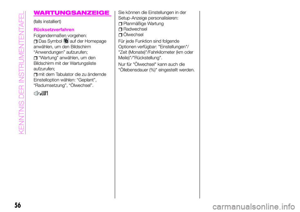 Abarth 124 Spider 2020 Betriebsanleitung (in German) WARTUNGSANZEIGE
(falls installiert)
Rücksetzverfahren
Folgendermaßen vorgehen:
Das Symbolauf der Homepage
anwählen, um den Bildschirm
“Anwendungen” aufzurufen;
“Wartung” anwählen, um den
B Abarth 124 Spider 2020 Betriebsanleitung (in German) WARTUNGSANZEIGE
(falls installiert)
Rücksetzverfahren
Folgendermaßen vorgehen:
Das Symbolauf der Homepage
anwählen, um den Bildschirm
“Anwendungen” aufzurufen;
“Wartung” anwählen, um den
B