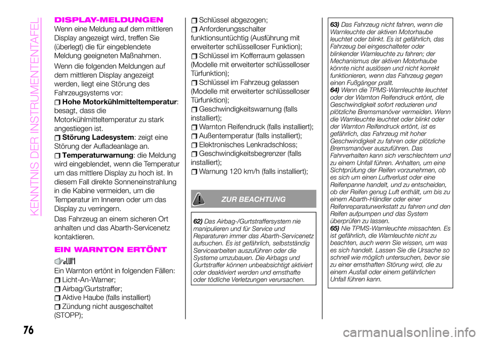 Abarth 124 Spider 2020  Betriebsanleitung (in German) DISPLAY-MELDUNGEN
Wenn eine Meldung auf dem mittleren
Display angezeigt wird, treffen Sie
(überlegt) die für eingeblendete
Meldung geeigneten Maßnahmen.
Wenn die folgenden Meldungen auf
dem mittler