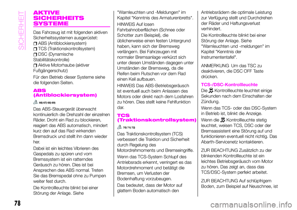 Abarth 124 Spider 2020  Betriebsanleitung (in German) AKTIVE
SICHERHEITS
SYSTEME
Das Fahrzeug ist mit folgenden aktiven
Sicherheitssystemen ausgerüstet:
ABS (Antiblockiersystem)
TCS (Traktionskontrollsystem)
DSC (Dynamische
Stabilitätskontrolle)
Aktive