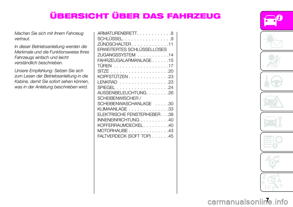 Abarth 124 Spider 2021 Betriebsanleitung (in German) ÜBERSICHT ÜBER DAS FAHRZEUG
Machen Sie sich mit Ihrem Fahrzeug
vertraut.
In dieser Betriebsanleitung werden die
Merkmale und die Funktionsweise Ihres
Fahrzeugs einfach und leicht
verständlich besch Abarth 124 Spider 2021 Betriebsanleitung (in German) ÜBERSICHT ÜBER DAS FAHRZEUG
Machen Sie sich mit Ihrem Fahrzeug
vertraut.
In dieser Betriebsanleitung werden die
Merkmale und die Funktionsweise Ihres
Fahrzeugs einfach und leicht
verständlich besch