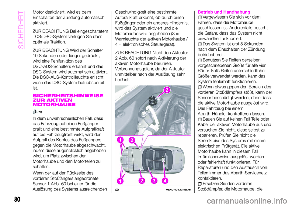 Abarth 124 Spider 2019  Betriebsanleitung (in German) Motor deaktiviert, wird es beim
Einschalten der Zündung automatisch
aktiviert.
ZUR BEACHTUNG Bei eingeschaltetem
TCS/DSC-System verfügen Sie über
optimale Traktion.
ZUR BEACHTUNG Wird der Schalter
