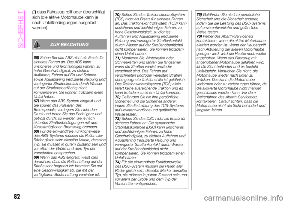 Abarth 124 Spider 2020  Betriebsanleitung (in German) dass Fahrzeug rollt oder überschlägt
sich (die aktive Motorhaube kann je
nach Unfallbedingungen ausgelöst
werden).
ZUR BEACHTUNG
66)Sehen Sie das ABS nicht als Ersatz für
sicheres Fahren an. Das A