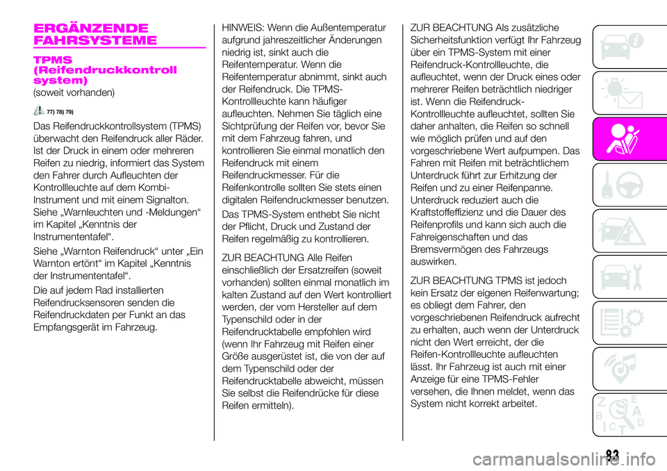 Abarth 124 Spider 2020  Betriebsanleitung (in German) ERGÄNZENDE
FAHRSYSTEME
TPMS
(Reifendruckkontroll
system)
(soweit vorhanden)
77) 78) 79)
Das Reifendruckkontrollsystem (TPMS)
überwacht den Reifendruck aller Räder.
Ist der Druck in einem oder mehre