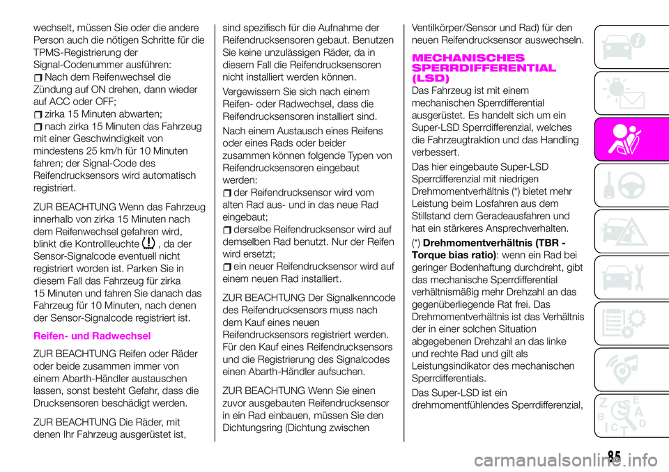 Abarth 124 Spider 2021  Betriebsanleitung (in German) wechselt, müssen Sie oder die andere
Person auch die nötigen Schritte für die
TPMS-Registrierung der
Signal-Codenummer ausführen:
Nach dem Reifenwechsel die
Zündung auf ON drehen, dann wieder
auf