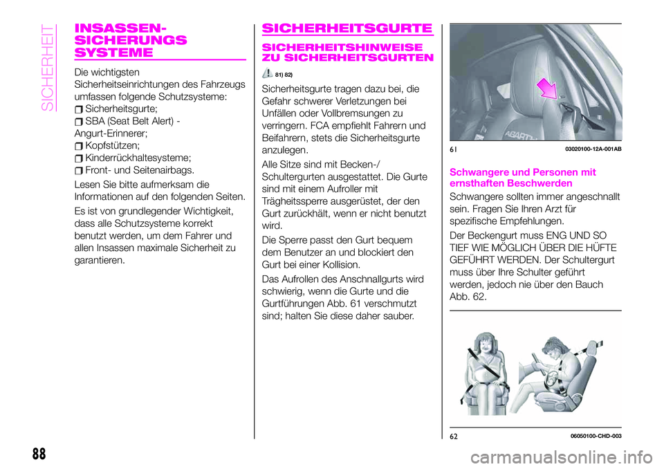 Abarth 124 Spider 2020  Betriebsanleitung (in German) INSASSEN-
SICHERUNGS
SYSTEME
Die wichtigsten
Sicherheitseinrichtungen des Fahrzeugs
umfassen folgende Schutzsysteme:
Sicherheitsgurte;
SBA (Seat Belt Alert) -
Angurt-Erinnerer;
Kopfstützen;
Kinderrü