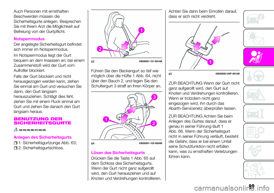 Abarth 124 Spider 2020  Betriebsanleitung (in German) Auch Personen mit ernsthaften
Beschwerden müssen die
Sicherheitsgurte anlegen. Besprechen
Sie mit Ihrem Arzt die Möglichkeit auf
Befreiung von der Gurtpflicht.
Notsperrmodus
Der angelegte Sicherheit