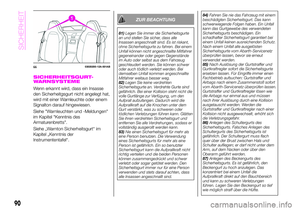 Abarth 124 Spider 2020  Betriebsanleitung (in German) SICHERHEITSGURT-
WARNSYSTEME
Wenn erkannt wird, dass ein Insasse
den Sicherheitgsgurt nicht angelegt hat,
wird mit einer Warnleuchte oder einem
Signalton darauf hingewiesen.
Siehe "Warnleuchten un