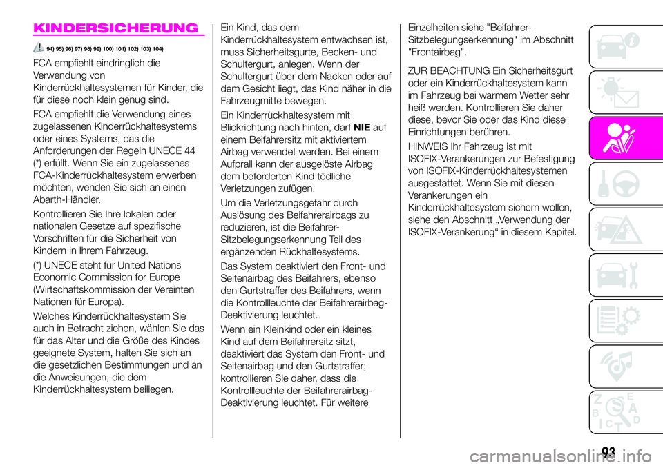 Abarth 124 Spider 2020  Betriebsanleitung (in German) KINDERSICHERUNG
94) 95) 96) 97) 98) 99) 100) 101) 102) 103) 104)
FCA empfiehlt eindringlich die
Verwendung von
Kinderrückhaltesystemen für Kinder, die
für diese noch klein genug sind.
FCA empfiehlt