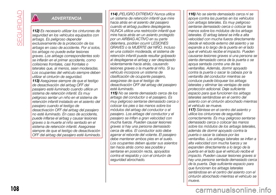 Abarth 124 Spider 2016  Manual de Empleo y Cuidado (in Spanish) ADVERTENCIA
112)Es necesario utilizar los cinturones de
seguridad en los vehículos equipados con
airbags. Es peligroso depender
exclusivamente de la protección de los
airbags en caso de accidente. P