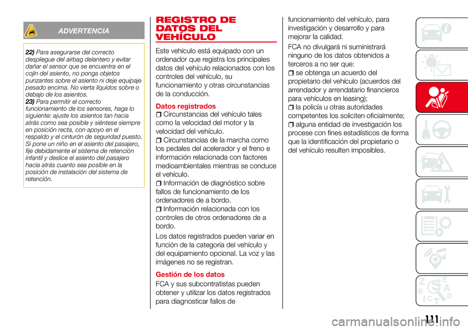 Abarth 124 Spider 2016 Manual de Empleo y Cuidado (in Spanish) ADVERTENCIA
22)Para asegurarse del correcto
despliegue del airbag delantero y evitar
dañar el sensor que se encuentra en el
cojín del asiento, no ponga objetos
punzantes sobre el asiento ni deje equ Abarth 124 Spider 2016 Manual de Empleo y Cuidado (in Spanish) ADVERTENCIA
22)Para asegurarse del correcto
despliegue del airbag delantero y evitar
dañar el sensor que se encuentra en el
cojín del asiento, no ponga objetos
punzantes sobre el asiento ni deje equ