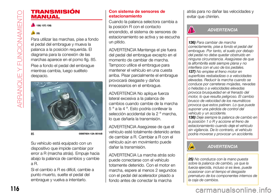 Abarth 124 Spider 2016 Manual de Empleo y Cuidado (in Spanish) TRANSMISIÓN
MANUAL
136) 137) 138)
25)
Para utilizar las marchas, pise a fondo
el pedal del embrague y mueva la
palanca a la posición requerida. El
diagrama para la conexión de las
marchas aparece e Abarth 124 Spider 2016 Manual de Empleo y Cuidado (in Spanish) TRANSMISIÓN
MANUAL
136) 137) 138)
25)
Para utilizar las marchas, pise a fondo
el pedal del embrague y mueva la
palanca a la posición requerida. El
diagrama para la conexión de las
marchas aparece e
