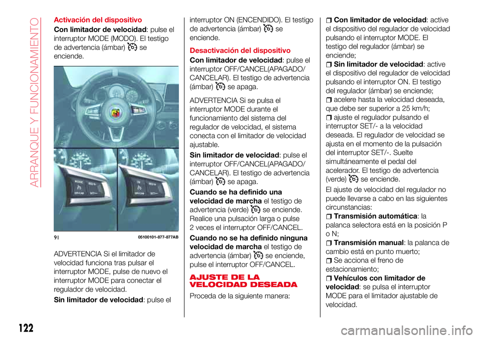 Abarth 124 Spider 2016 Manual de Empleo y Cuidado (in Spanish) Activación del dispositivo
Con limitador de velocidad: pulse el
interruptor MODE (MODO). El testigo
de advertencia (ámbar)
se
enciende.
ADVERTENCIA Si el limitador de
velocidad funciona tras pulsar Abarth 124 Spider 2016 Manual de Empleo y Cuidado (in Spanish) Activación del dispositivo
Con limitador de velocidad: pulse el
interruptor MODE (MODO). El testigo
de advertencia (ámbar)
se
enciende.
ADVERTENCIA Si el limitador de
velocidad funciona tras pulsar