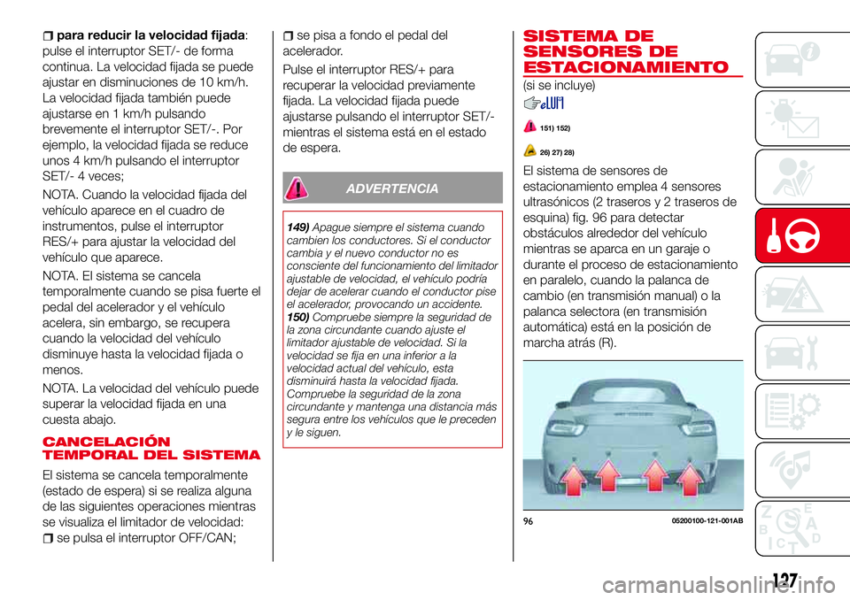 Abarth 124 Spider 2016 Manual de Empleo y Cuidado (in Spanish) para reducir la velocidad fijada:
pulse el interruptor SET/- de forma
continua. La velocidad fijada se puede
ajustar en disminuciones de 10 km/h.
La velocidad fijada también puede
ajustarse en 1 km/h Abarth 124 Spider 2016 Manual de Empleo y Cuidado (in Spanish) para reducir la velocidad fijada:
pulse el interruptor SET/- de forma
continua. La velocidad fijada se puede
ajustar en disminuciones de 10 km/h.
La velocidad fijada también puede
ajustarse en 1 km/h