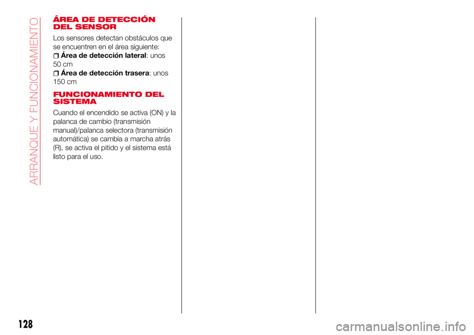 Abarth 124 Spider 2016 Manual de Empleo y Cuidado (in Spanish) ÁREA DE DETECCIÓN
DEL SENSOR
Los sensores detectan obstáculos que
se encuentren en el área siguiente:
Área de detección lateral: unos
50 cm
Área de detección trasera: unos
150 cm
FUNCIONAMIENT Abarth 124 Spider 2016 Manual de Empleo y Cuidado (in Spanish) ÁREA DE DETECCIÓN
DEL SENSOR
Los sensores detectan obstáculos que
se encuentren en el área siguiente:
Área de detección lateral: unos
50 cm
Área de detección trasera: unos
150 cm
FUNCIONAMIENT