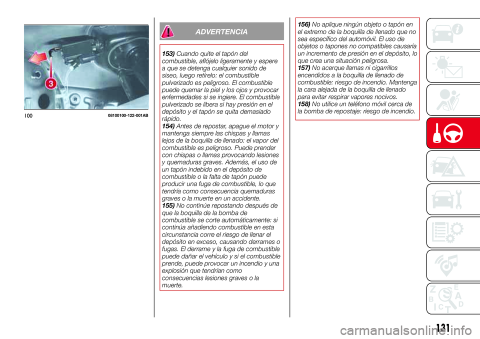 Abarth 124 Spider 2016 Manual de Empleo y Cuidado (in Spanish) ADVERTENCIA
153)Cuando quite el tapón del
combustible, aflójelo ligeramente y espere
a que se detenga cualquier sonido de
siseo, luego retírelo: el combustible
pulverizado es peligroso. El combusti Abarth 124 Spider 2016 Manual de Empleo y Cuidado (in Spanish) ADVERTENCIA
153)Cuando quite el tapón del
combustible, aflójelo ligeramente y espere
a que se detenga cualquier sonido de
siseo, luego retírelo: el combustible
pulverizado es peligroso. El combusti