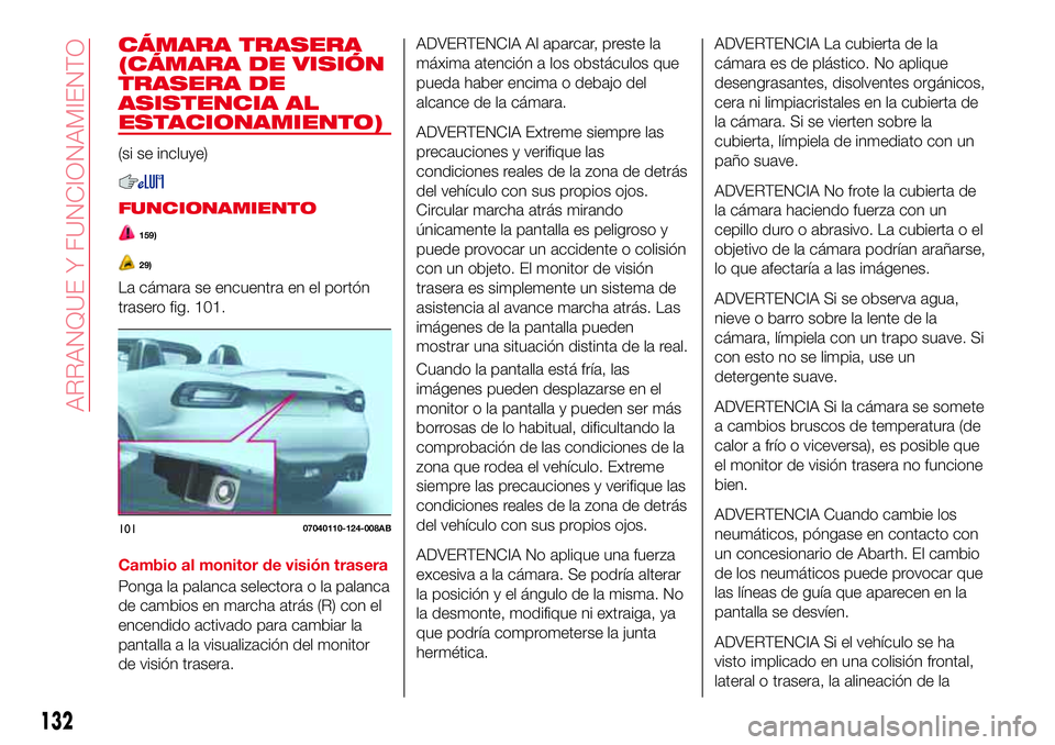 Abarth 124 Spider 2016 Manual de Empleo y Cuidado (in Spanish) CÁMARA TRASERA
(CÁMARA DE VISIÓN
TRASERA DE
ASISTENCIA AL
ESTACIONAMIENTO)
(si se incluye)
FUNCIONAMIENTO
159)
29)
La cámara se encuentra en el portón
trasero fig. 101.
Cambio al monitor de visi Abarth 124 Spider 2016 Manual de Empleo y Cuidado (in Spanish) CÁMARA TRASERA
(CÁMARA DE VISIÓN
TRASERA DE
ASISTENCIA AL
ESTACIONAMIENTO)
(si se incluye)
FUNCIONAMIENTO
159)
29)
La cámara se encuentra en el portón
trasero fig. 101.
Cambio al monitor de visi
