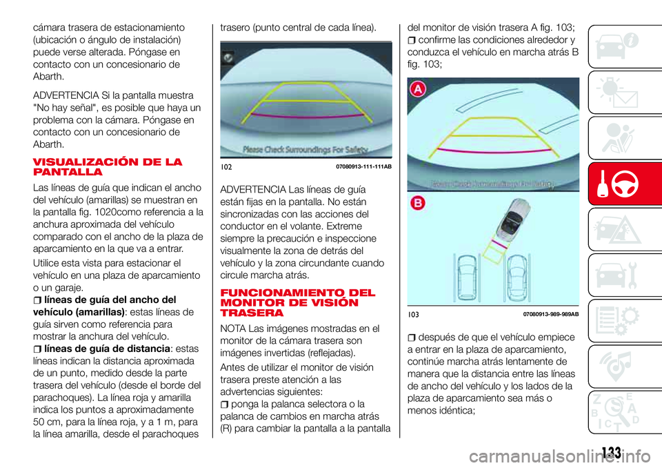 Abarth 124 Spider 2016 Manual de Empleo y Cuidado (in Spanish) cámara trasera de estacionamiento
(ubicación o ángulo de instalación)
puede verse alterada. Póngase en
contacto con un concesionario de
Abarth.
ADVERTENCIA Si la pantalla muestra
"No hay señ Abarth 124 Spider 2016 Manual de Empleo y Cuidado (in Spanish) cámara trasera de estacionamiento
(ubicación o ángulo de instalación)
puede verse alterada. Póngase en
contacto con un concesionario de
Abarth.
ADVERTENCIA Si la pantalla muestra
"No hay señ