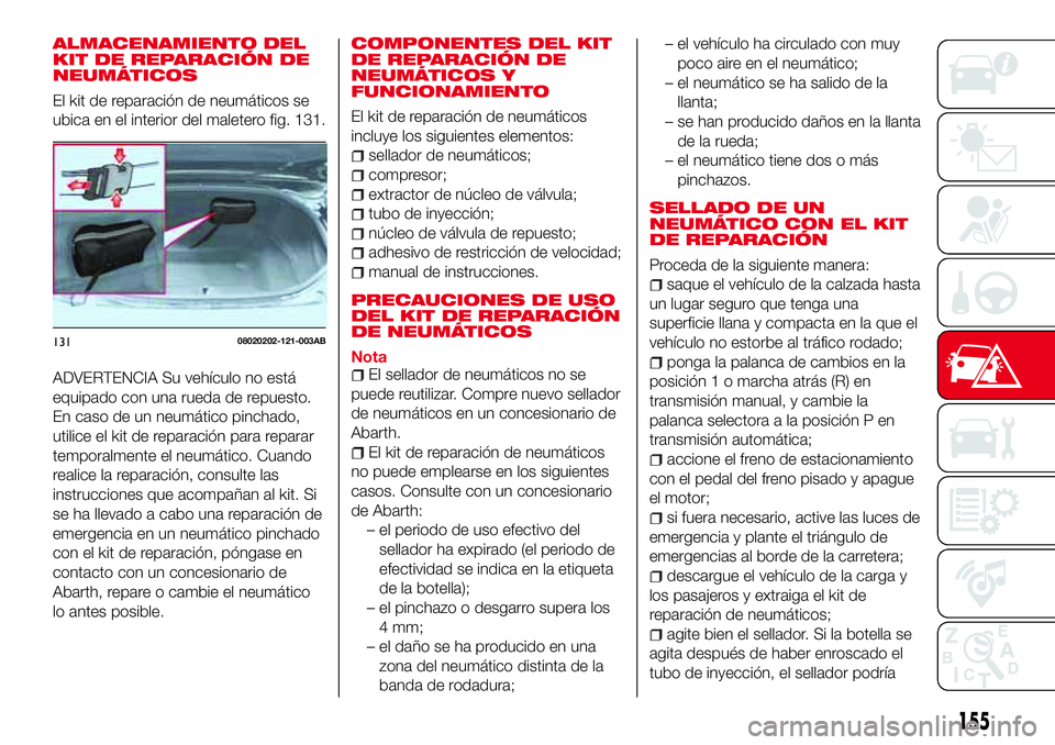 Abarth 124 Spider 2016 Manual de Empleo y Cuidado (in Spanish) ALMACENAMIENTO DEL
KIT DE REPARACIÓN DE
NEUMÁTICOS
El kit de reparación de neumáticos se
ubica en el interior del maletero fig. 131.
ADVERTENCIA Su vehículo no está
equipado con una rueda de rep Abarth 124 Spider 2016 Manual de Empleo y Cuidado (in Spanish) ALMACENAMIENTO DEL
KIT DE REPARACIÓN DE
NEUMÁTICOS
El kit de reparación de neumáticos se
ubica en el interior del maletero fig. 131.
ADVERTENCIA Su vehículo no está
equipado con una rueda de rep