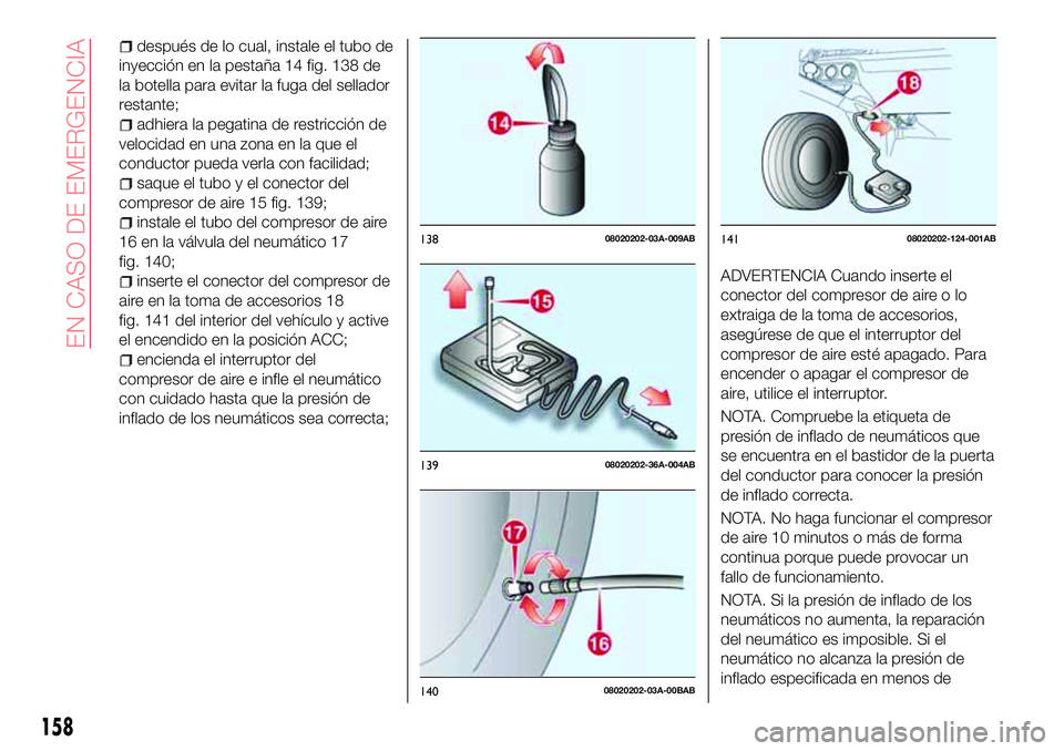 Abarth 124 Spider 2016 Manual de Empleo y Cuidado (in Spanish) después de lo cual, instale el tubo de
inyección en la pestaña 14 fig. 138 de
la botella para evitar la fuga del sellador
restante;
adhiera la pegatina de restricción de
velocidad en una zona en l Abarth 124 Spider 2016 Manual de Empleo y Cuidado (in Spanish) después de lo cual, instale el tubo de
inyección en la pestaña 14 fig. 138 de
la botella para evitar la fuga del sellador
restante;
adhiera la pegatina de restricción de
velocidad en una zona en l