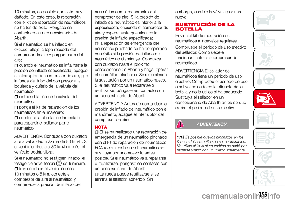 Abarth 124 Spider 2016 Manual de Empleo y Cuidado (in Spanish) 10 minutos, es posible que esté muy
dañado. En este caso, la reparación
con el kit de reparación de neumáticos
no ha tenido éxito. Póngase en
contacto con un concesionario de
Abarth.
Si el neum Abarth 124 Spider 2016 Manual de Empleo y Cuidado (in Spanish) 10 minutos, es posible que esté muy
dañado. En este caso, la reparación
con el kit de reparación de neumáticos
no ha tenido éxito. Póngase en
contacto con un concesionario de
Abarth.
Si el neum
