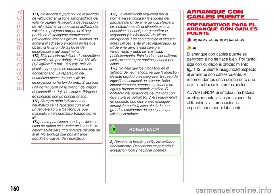 Abarth 124 Spider 2016 Manual de Empleo y Cuidado (in Spanish) 171)No adhiera la pegatina de restricción
de velocidad en la zona almohadillada del
volante. Adherir la pegatina de restricción
de velocidad en la zona almohadillada del
volante es peligroso porque Abarth 124 Spider 2016 Manual de Empleo y Cuidado (in Spanish) 171)No adhiera la pegatina de restricción
de velocidad en la zona almohadillada del
volante. Adherir la pegatina de restricción
de velocidad en la zona almohadillada del
volante es peligroso porque