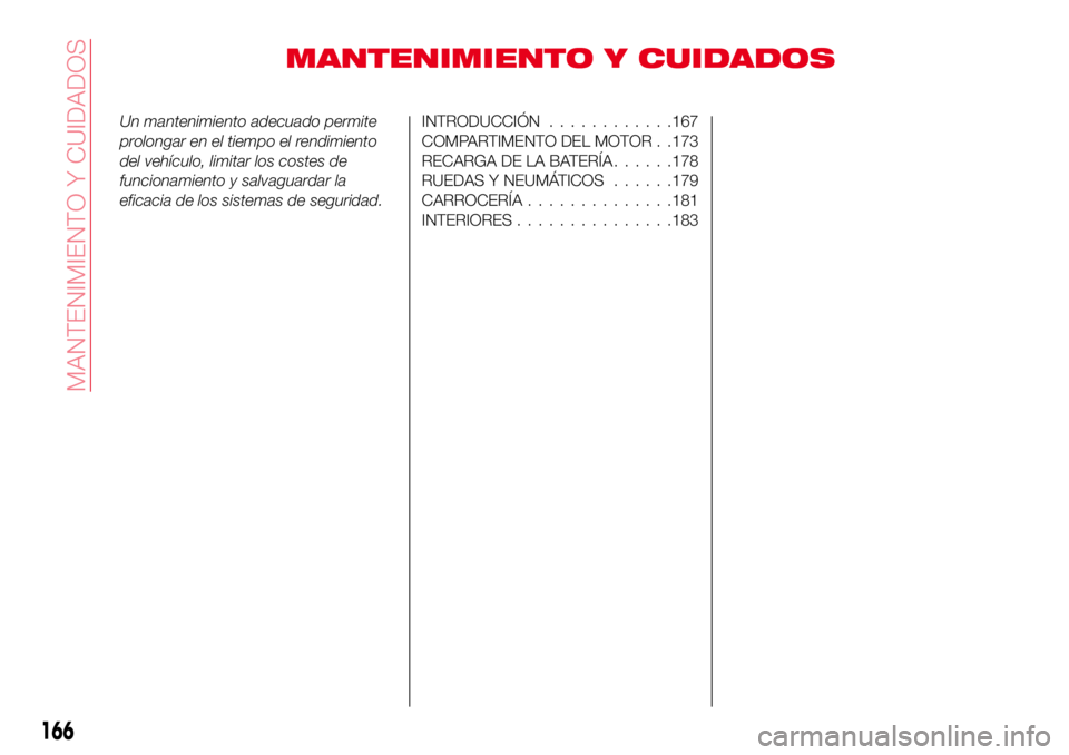 Abarth 124 Spider 2016 Manual de Empleo y Cuidado (in Spanish) MANTENIMIENTO Y CUIDADOS
Un mantenimiento adecuado permite
prolongar en el tiempo el rendimiento
del vehículo, limitar los costes de
funcionamiento y salvaguardar la
eficacia de los sistemas de segur Abarth 124 Spider 2016 Manual de Empleo y Cuidado (in Spanish) MANTENIMIENTO Y CUIDADOS
Un mantenimiento adecuado permite
prolongar en el tiempo el rendimiento
del vehículo, limitar los costes de
funcionamiento y salvaguardar la
eficacia de los sistemas de segur