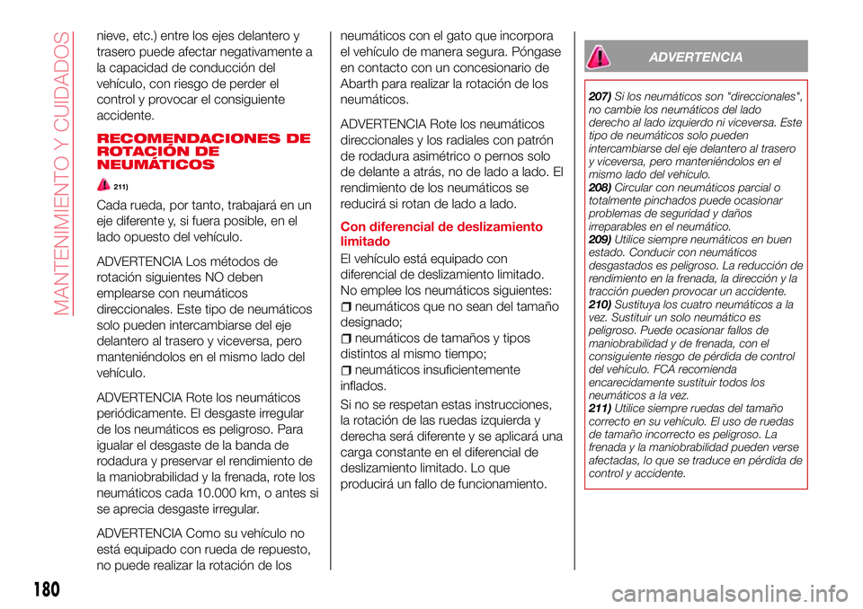 Abarth 124 Spider 2016 Manual de Empleo y Cuidado (in Spanish) nieve, etc.) entre los ejes delantero y
trasero puede afectar negativamente a
la capacidad de conducción del
vehículo, con riesgo de perder el
control y provocar el consiguiente
accidente.
RECOMENDA Abarth 124 Spider 2016 Manual de Empleo y Cuidado (in Spanish) nieve, etc.) entre los ejes delantero y
trasero puede afectar negativamente a
la capacidad de conducción del
vehículo, con riesgo de perder el
control y provocar el consiguiente
accidente.
RECOMENDA